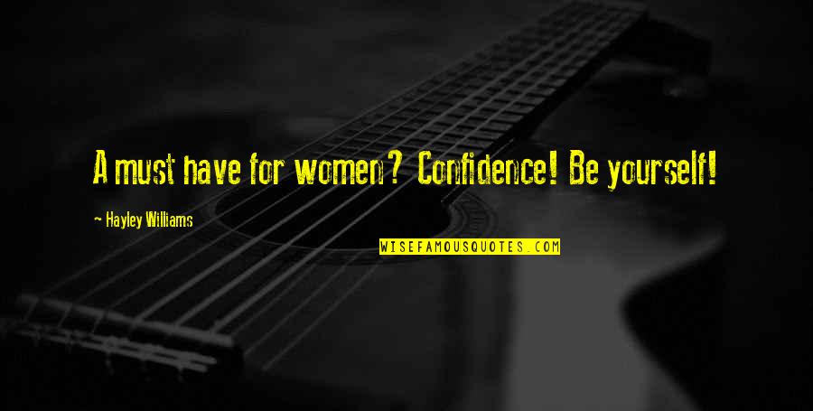 Hayley's Quotes By Hayley Williams: A must have for women? Confidence! Be yourself! Hayley's Quotes By Hayley Williams: A must have for women? Confidence! Be yourself!
