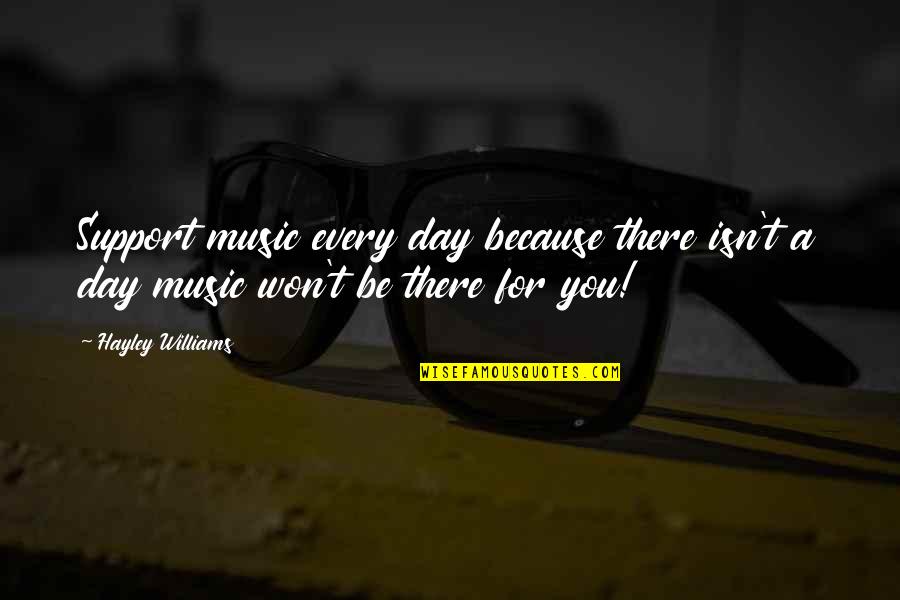Hayley's Quotes By Hayley Williams: Support music every day because there isn't a