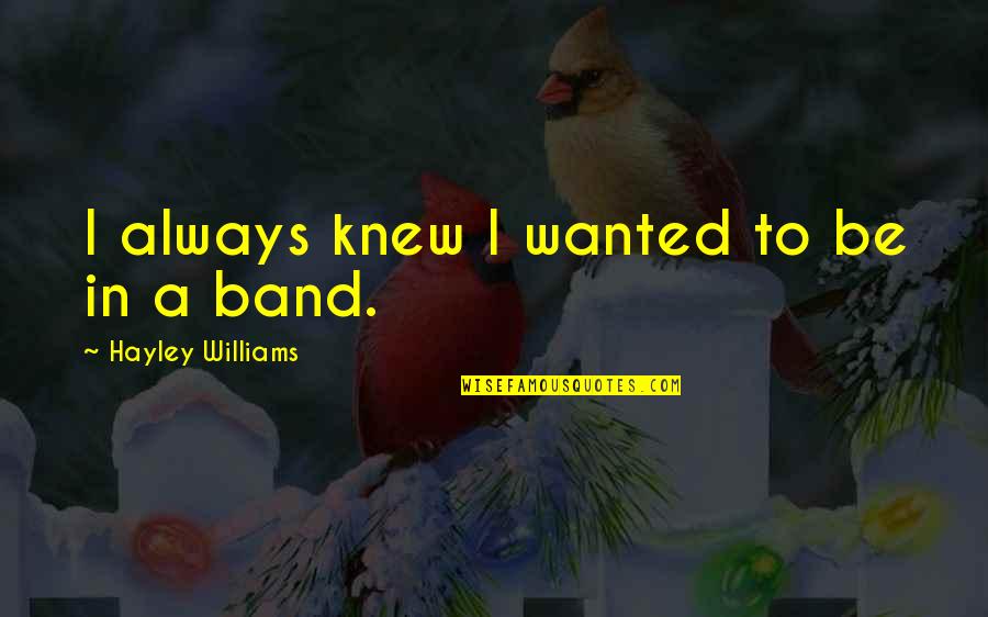 Hayley's Quotes By Hayley Williams: I always knew I wanted to be in Hayley's Quotes By Hayley Williams: I always knew I wanted to be in
