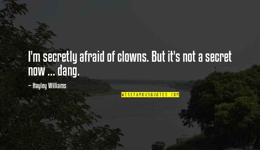 Hayley's Quotes By Hayley Williams: I'm secretly afraid of clowns. But it's not Hayley's Quotes By Hayley Williams: I'm secretly afraid of clowns. But it's not