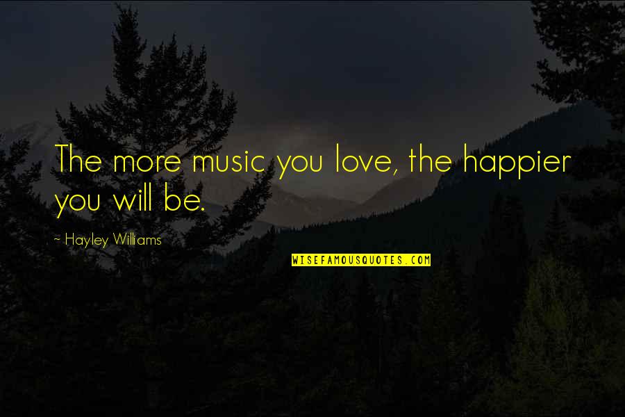 Hayley's Quotes By Hayley Williams: The more music you love, the happier you Hayley's Quotes By Hayley Williams: The more music you love, the happier you