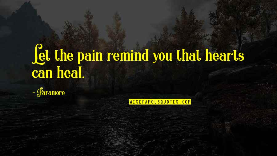 Hayley's Quotes By Paramore: Let the pain remind you that hearts can