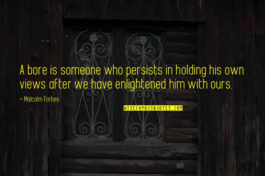 Haylor Freyer Coon Quotes By Malcolm Forbes: A bore is someone who persists in holding