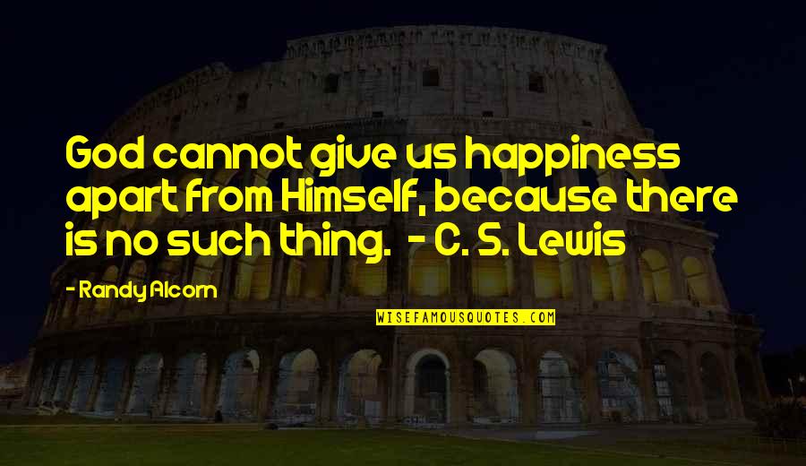 Haymaker West Quotes By Randy Alcorn: God cannot give us happiness apart from Himself, Haymaker West Quotes By Randy Alcorn: God cannot give us happiness apart from Himself,