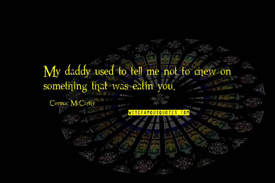 Haymakers West Quotes By Cormac McCarthy: My daddy used to tell me not to Haymakers West Quotes By Cormac McCarthy: My daddy used to tell me not to