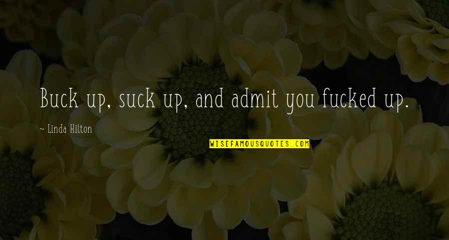 Haymakers West Quotes By Linda Hilton: Buck up, suck up, and admit you fucked Haymakers West Quotes By Linda Hilton: Buck up, suck up, and admit you fucked