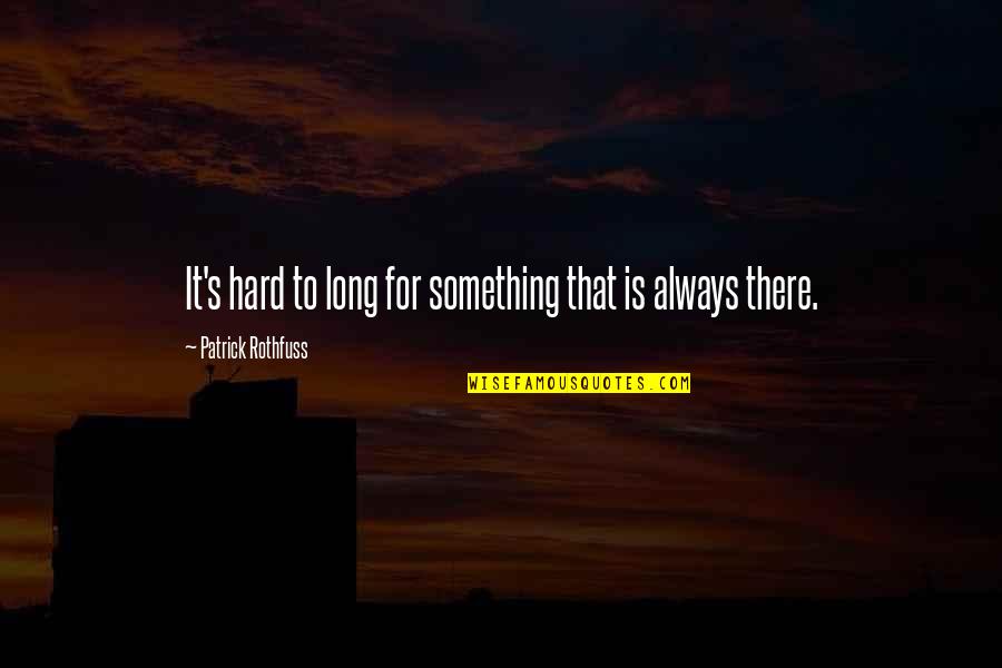 Haymakers West Quotes By Patrick Rothfuss: It's hard to long for something that is Haymakers West Quotes By Patrick Rothfuss: It's hard to long for something that is