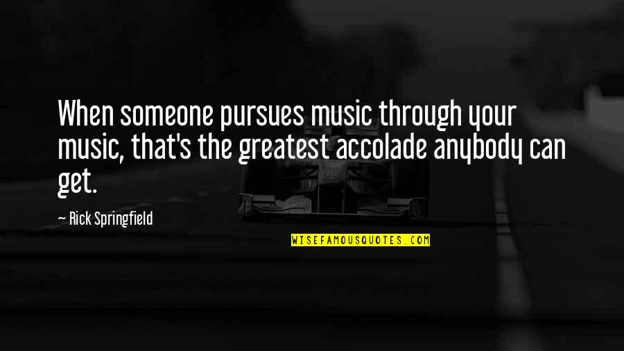 Haymakers West Quotes By Rick Springfield: When someone pursues music through your music, that's Haymakers West Quotes By Rick Springfield: When someone pursues music through your music, that's