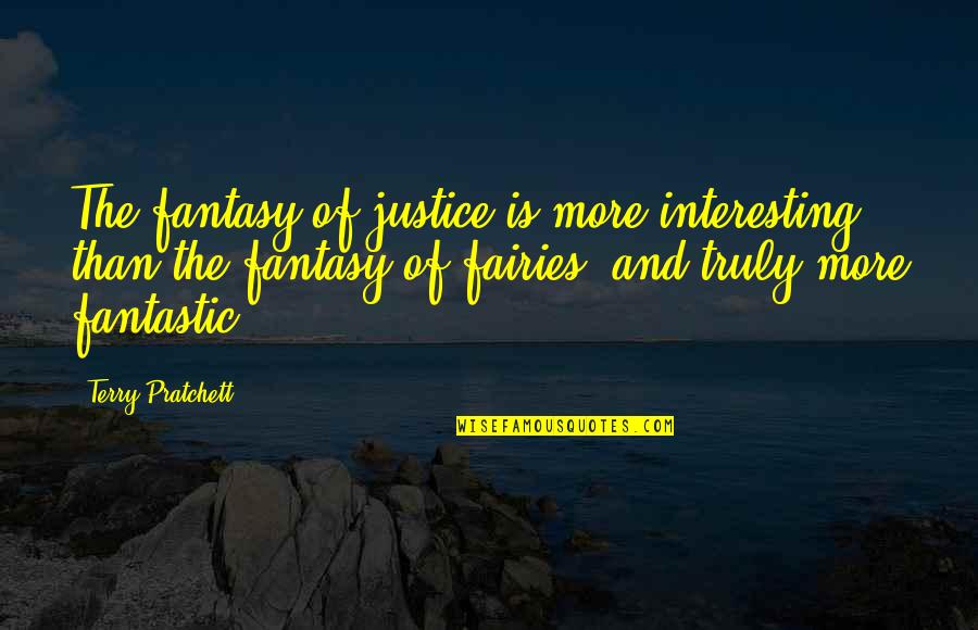 Haymann Furniture Quotes By Terry Pratchett: The fantasy of justice is more interesting than Haymann Furniture Quotes By Terry Pratchett: The fantasy of justice is more interesting than