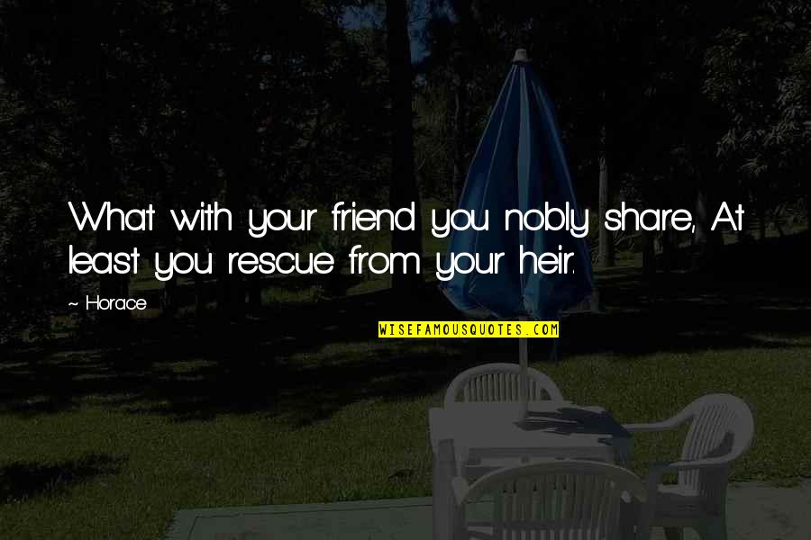 Haymann Kollektionen Quotes By Horace: What with your friend you nobly share, At