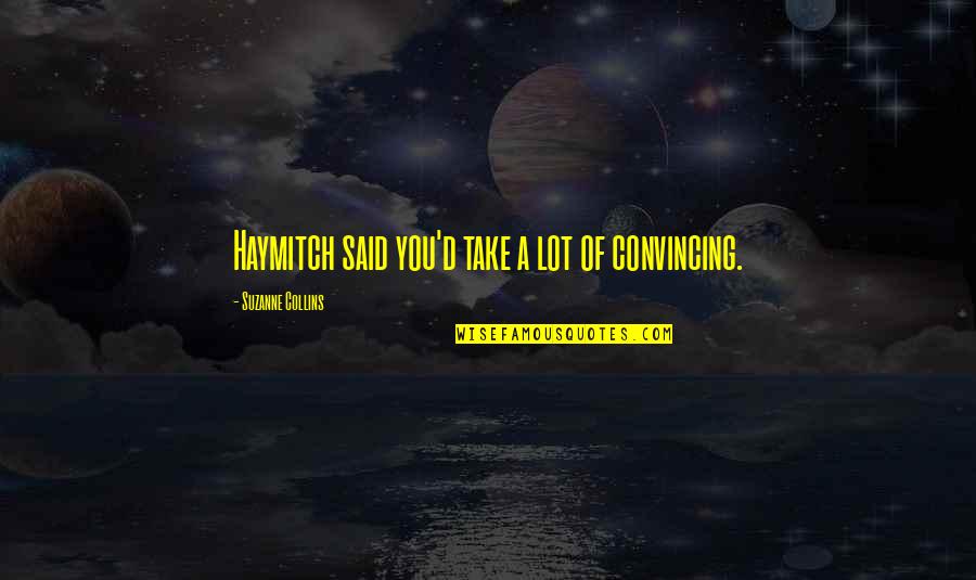 Haymitch's Quotes By Suzanne Collins: Haymitch said you'd take a lot of convincing.