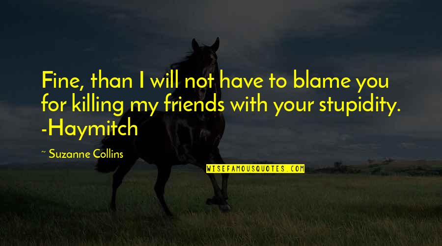 Haymitch's Quotes By Suzanne Collins: Fine, than I will not have to blame
