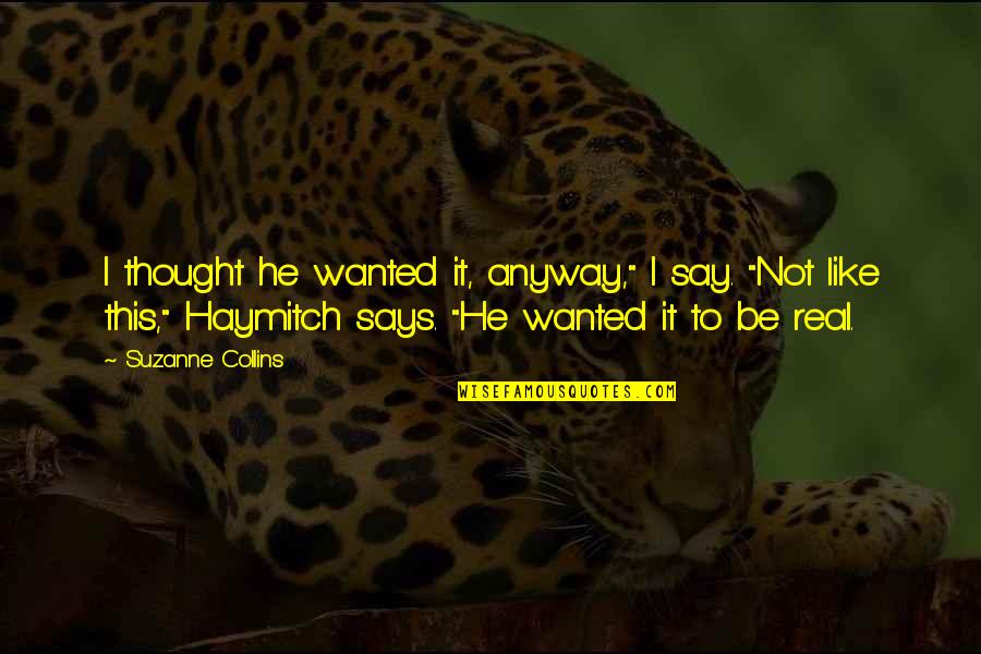 Haymitch's Quotes By Suzanne Collins: I thought he wanted it, anyway," I say.