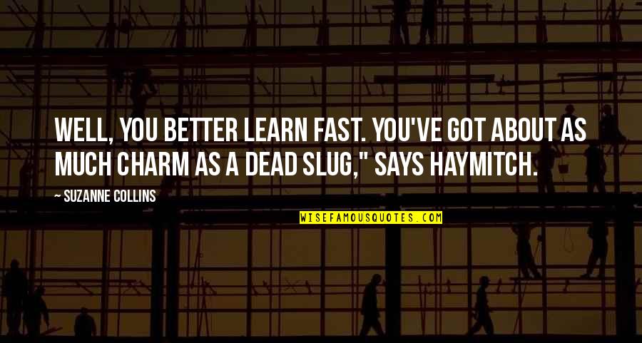 Haymitch's Quotes By Suzanne Collins: Well, you better learn fast. You've got about