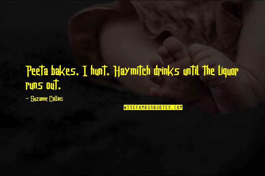 Haymitch's Quotes By Suzanne Collins: Peeta bakes. I hunt. Haymitch drinks until the