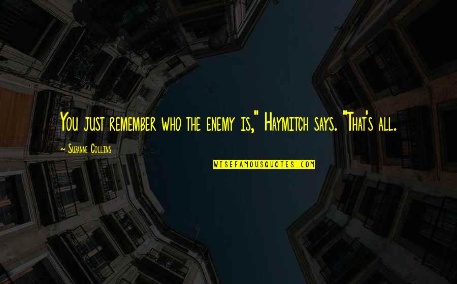 Haymitch's Quotes By Suzanne Collins: You just remember who the enemy is," Haymitch