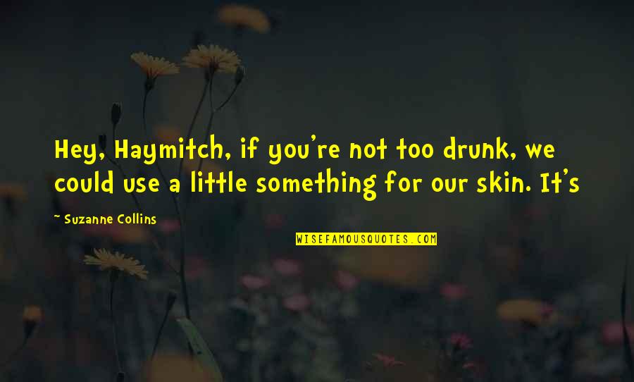 Haymitch's Quotes By Suzanne Collins: Hey, Haymitch, if you're not too drunk, we