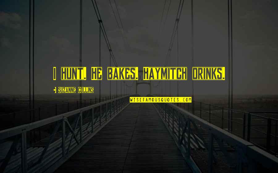 Haymitch's Quotes By Suzanne Collins: I hunt. He bakes. Haymitch drinks.