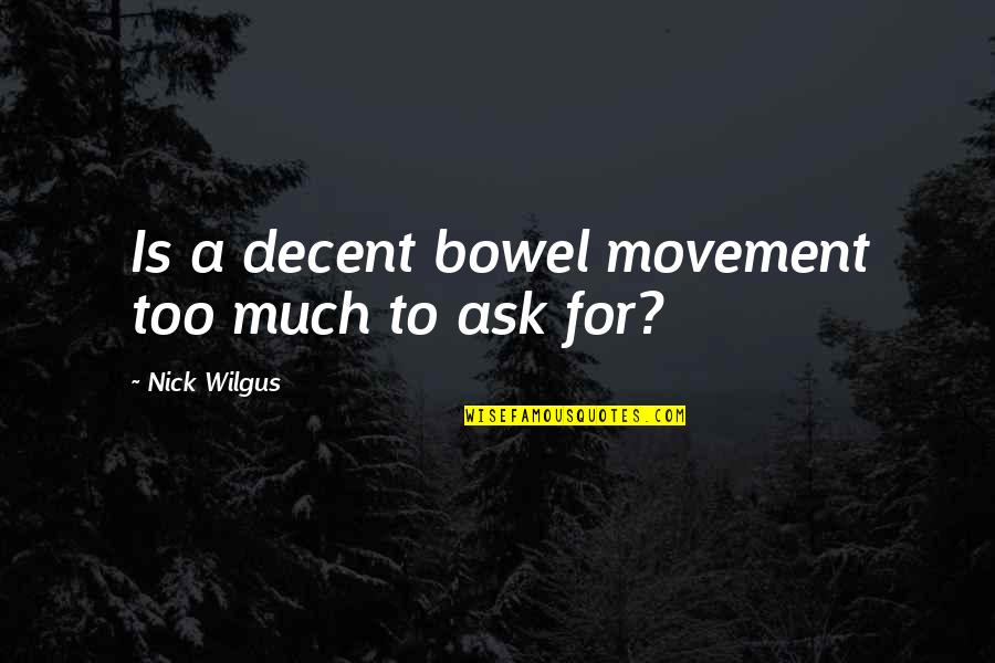 Haymon Quotes By Nick Wilgus: Is a decent bowel movement too much to Haymon Quotes By Nick Wilgus: Is a decent bowel movement too much to