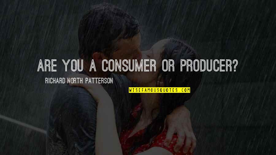 Haymond Quotes By Richard North Patterson: Are you a consumer or producer?