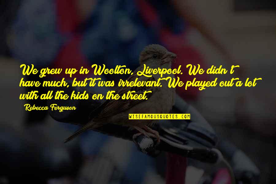 Hayne Quotes By Rebecca Ferguson: We grew up in Woolton, Liverpool. We didn't Hayne Quotes By Rebecca Ferguson: We grew up in Woolton, Liverpool. We didn't