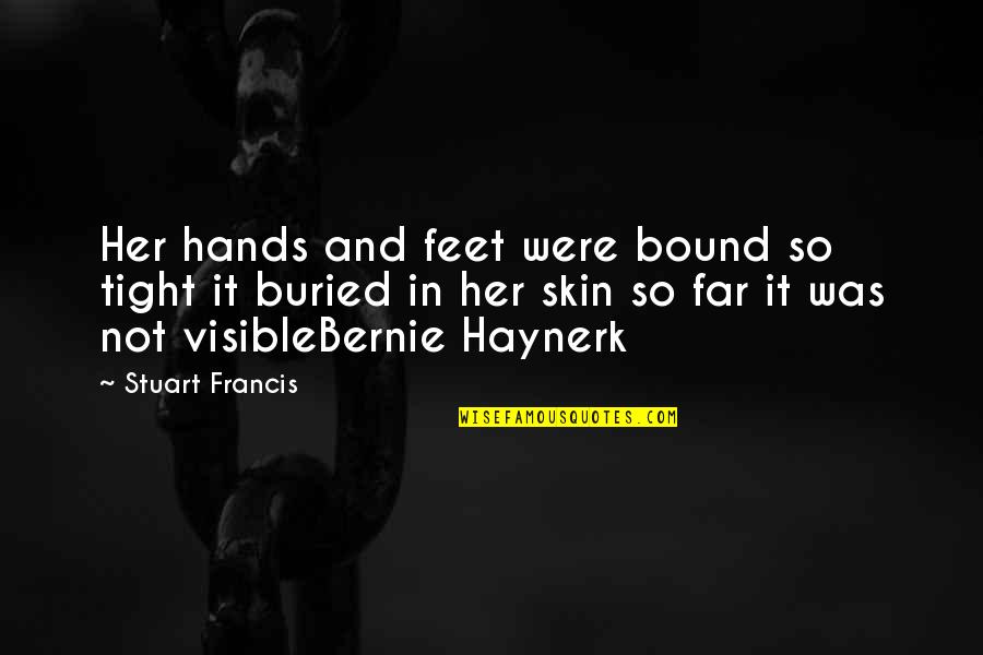 Haynerk Quotes By Stuart Francis: Her hands and feet were bound so tight