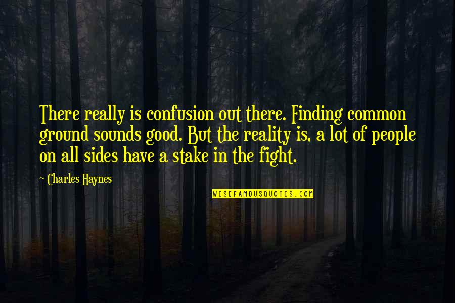 Haynes Quotes By Charles Haynes: There really is confusion out there. Finding common