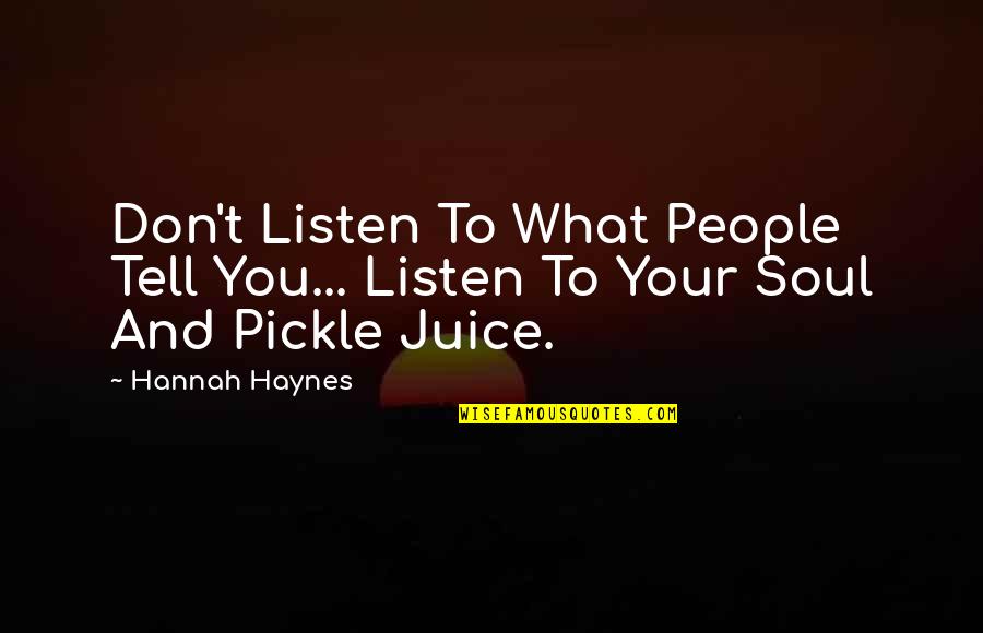 Haynes Quotes By Hannah Haynes: Don't Listen To What People Tell You... Listen