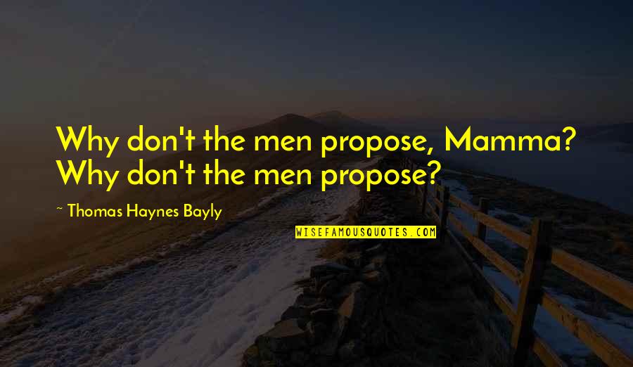Haynes Quotes By Thomas Haynes Bayly: Why don't the men propose, Mamma? Why don't