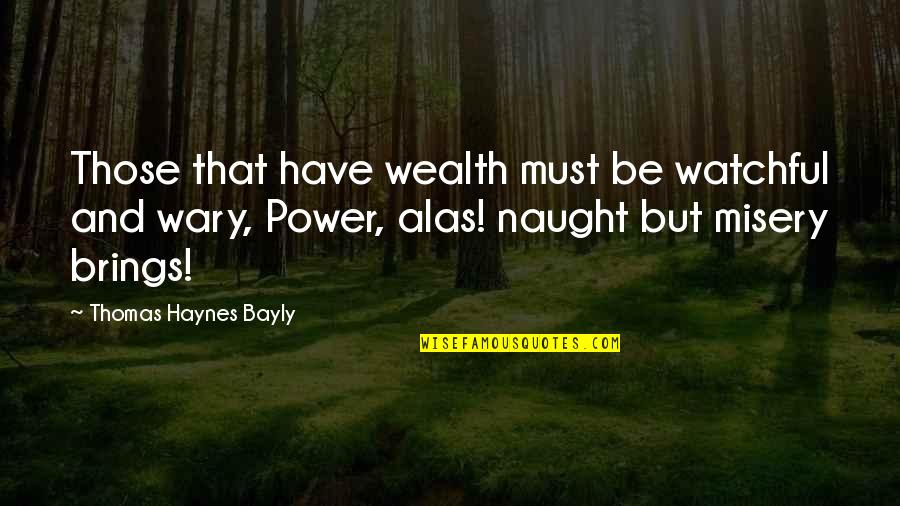 Haynes Quotes By Thomas Haynes Bayly: Those that have wealth must be watchful and