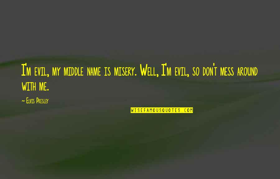 Haynessettlementcom Quotes By Elvis Presley: I'm evil, my middle name is misery. Well,