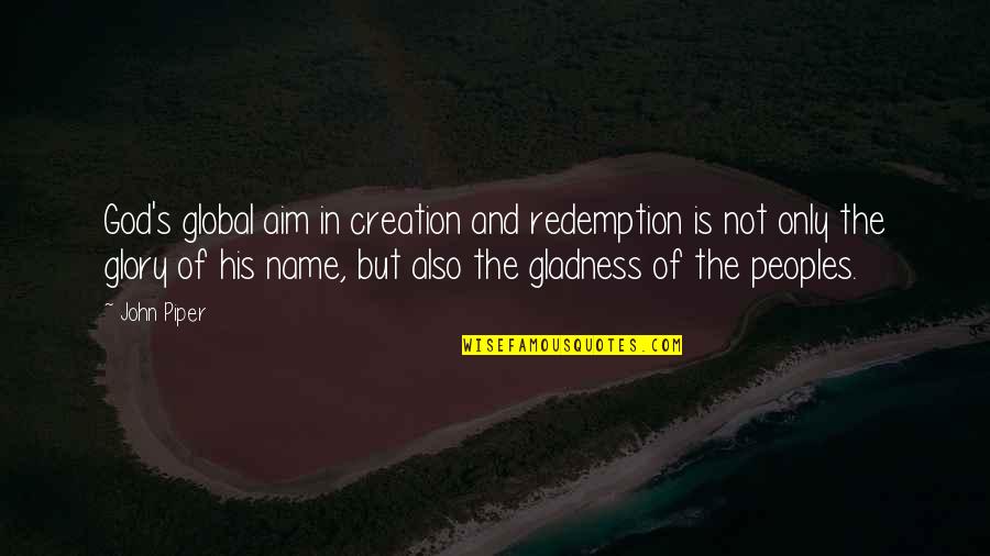 Haynie Boat Quotes By John Piper: God's global aim in creation and redemption is