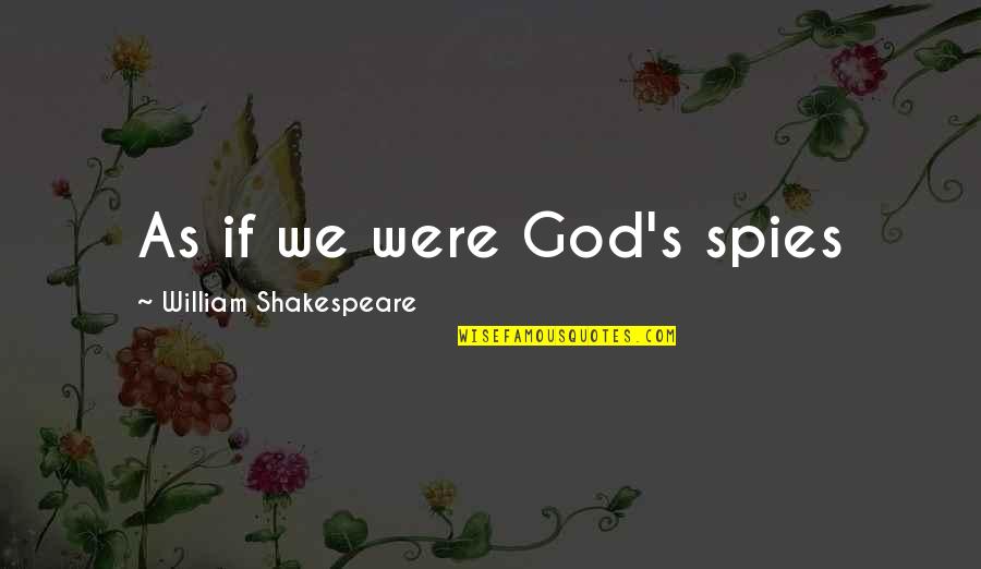 Haynsworth Sinkler Quotes By William Shakespeare: As if we were God's spies