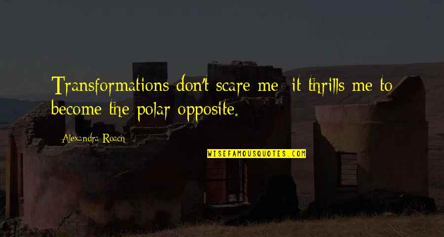 Hayon Camion Quotes By Alexandra Roach: Transformations don't scare me: it thrills me to