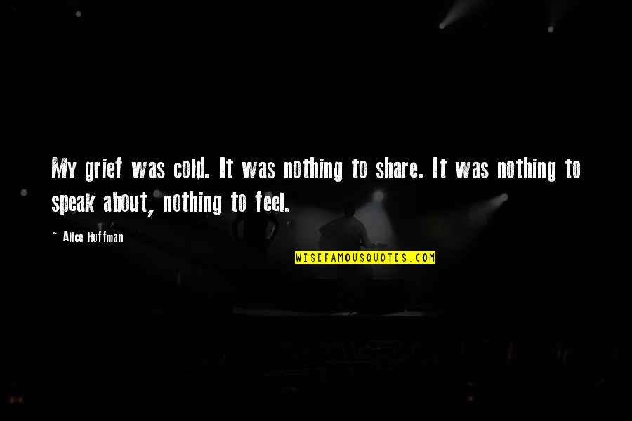 Hayop Sa Galing Quotes By Alice Hoffman: My grief was cold. It was nothing to Hayop Sa Galing Quotes By Alice Hoffman: My grief was cold. It was nothing to