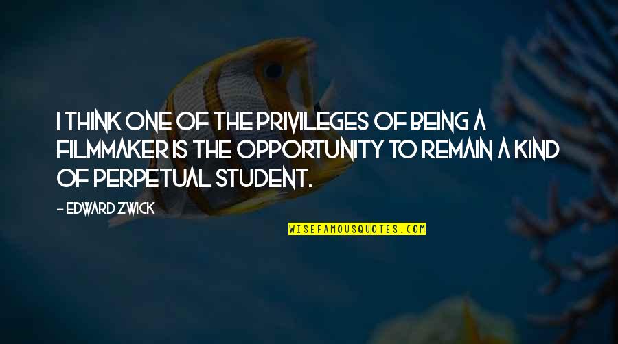 Hayop Sa Galing Quotes By Edward Zwick: I think one of the privileges of being Hayop Sa Galing Quotes By Edward Zwick: I think one of the privileges of being