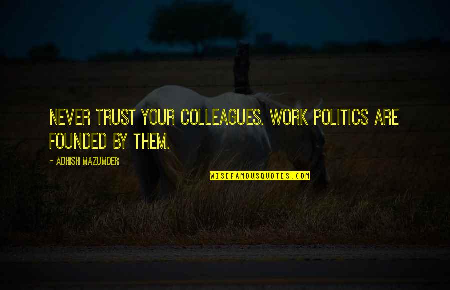 Hayos De Barro Quotes By Adhish Mazumder: Never trust your colleagues. Work politics are founded