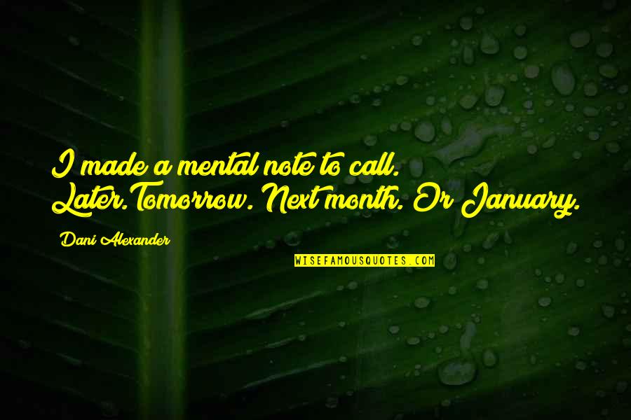 Hayos De Barro Quotes By Dani Alexander: I made a mental note to call. Later.Tomorrow.