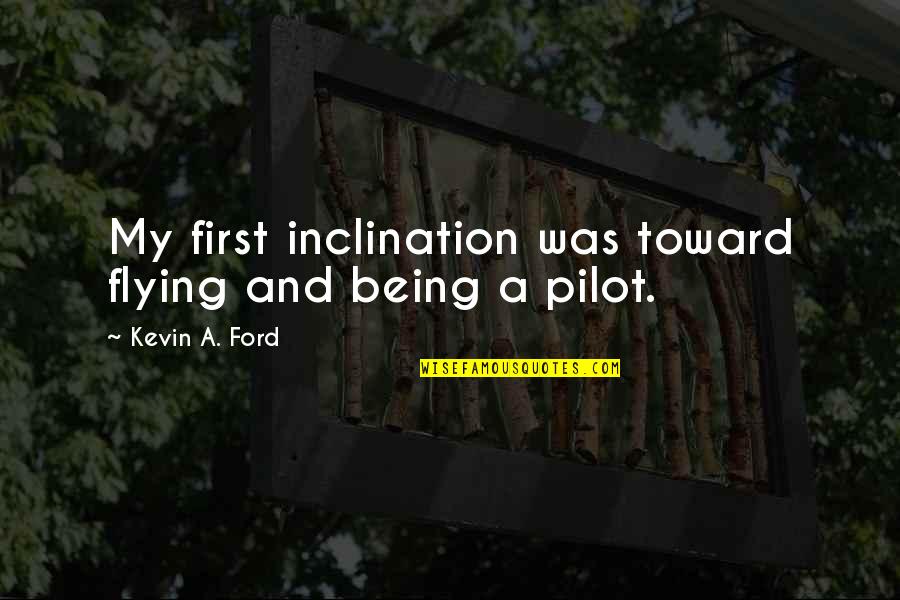 Hayos De Barro Quotes By Kevin A. Ford: My first inclination was toward flying and being