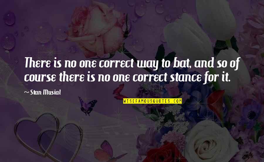 Hayostek Quotes By Stan Musial: There is no one correct way to bat,