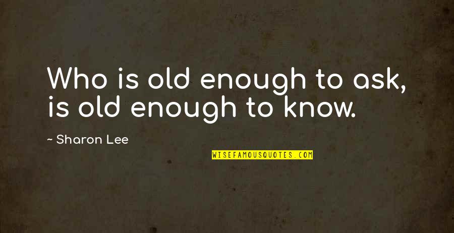 Hayrani Oz Quotes By Sharon Lee: Who is old enough to ask, is old