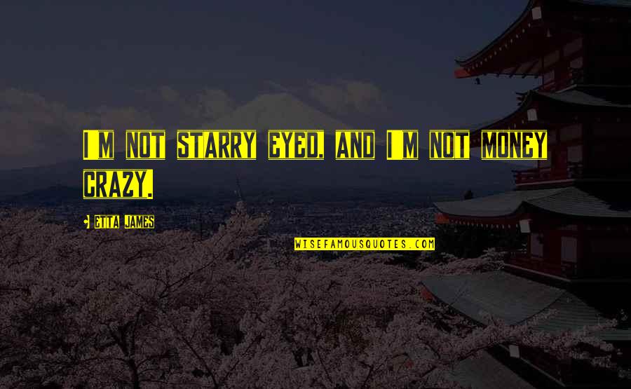Hayraniz Quotes By Etta James: I'm not starry eyed, and I'm not money Hayraniz Quotes By Etta James: I'm not starry eyed, and I'm not money