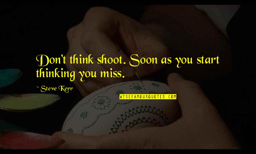 Hayranlari Quotes By Steve Kerr: Don't think shoot. Soon as you start thinking