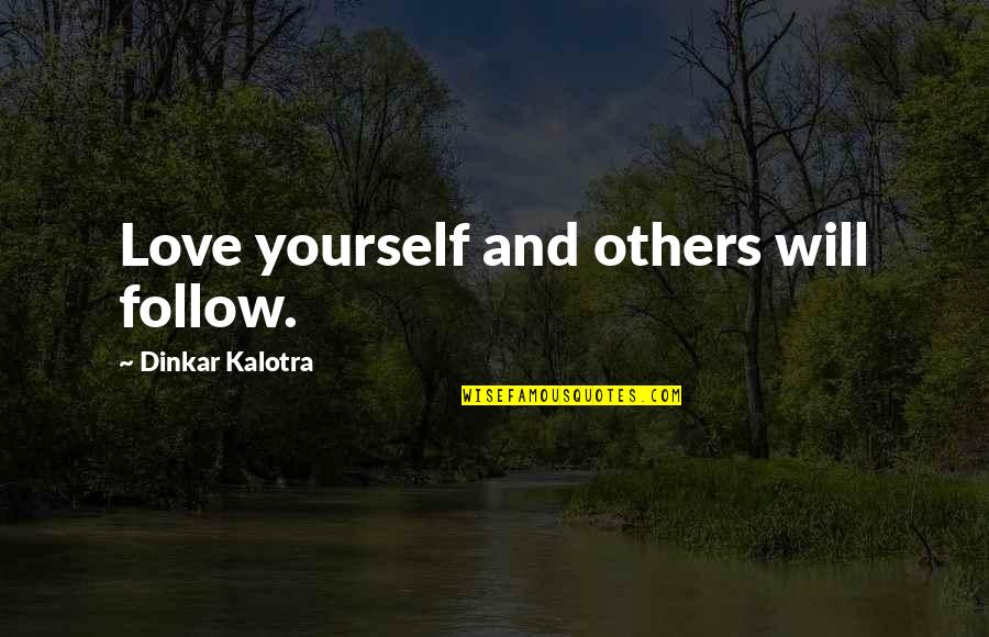 Hayre Manush Quotes By Dinkar Kalotra: Love yourself and others will follow. Hayre Manush Quotes By Dinkar Kalotra: Love yourself and others will follow.