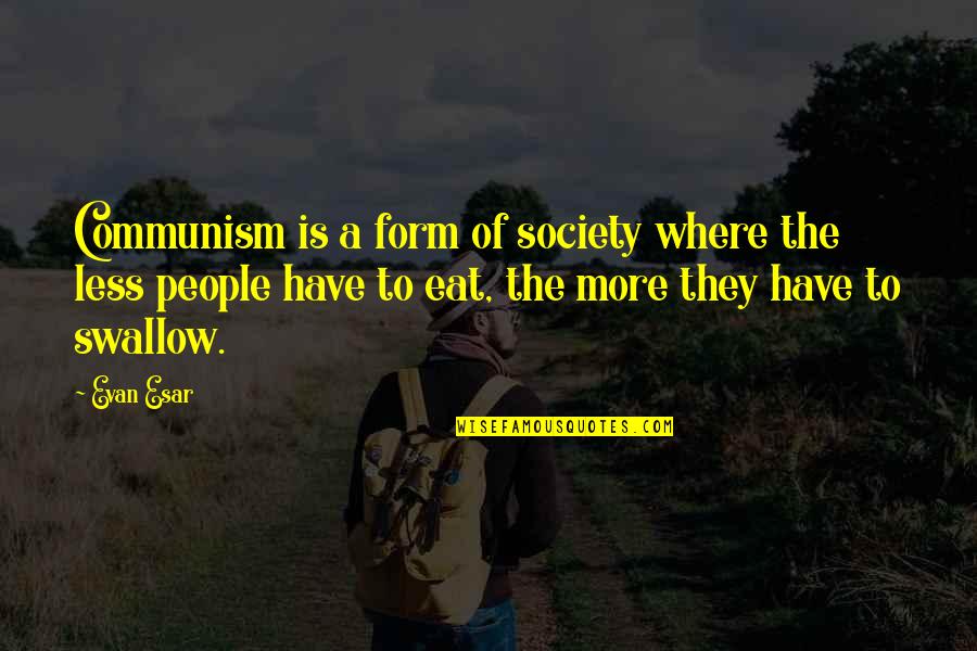 Hayre Manush Quotes By Evan Esar: Communism is a form of society where the Hayre Manush Quotes By Evan Esar: Communism is a form of society where the