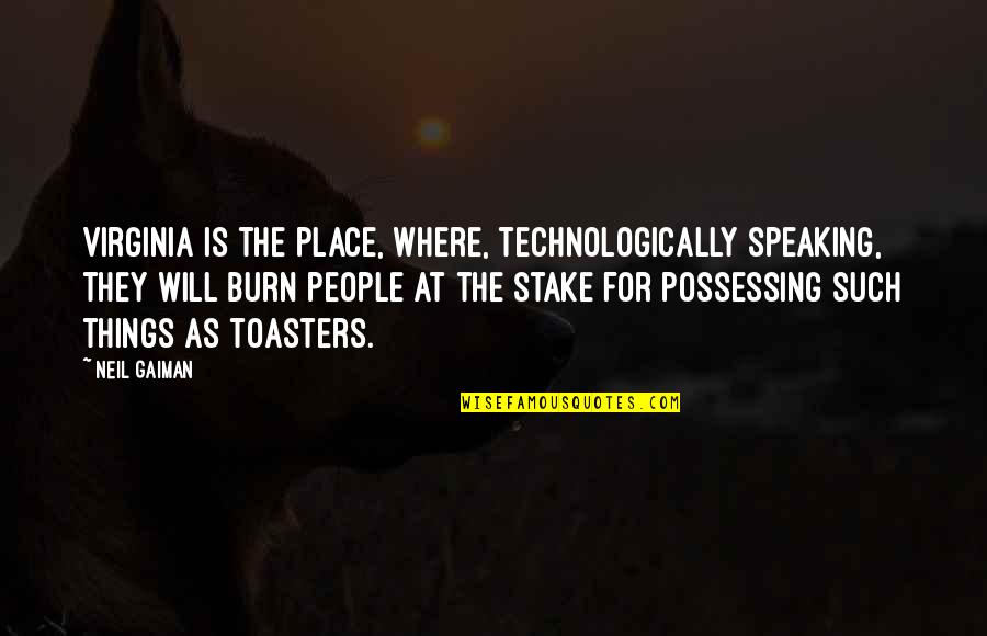 Hayre Manush Quotes By Neil Gaiman: Virginia is the place, where, technologically speaking, they Hayre Manush Quotes By Neil Gaiman: Virginia is the place, where, technologically speaking, they