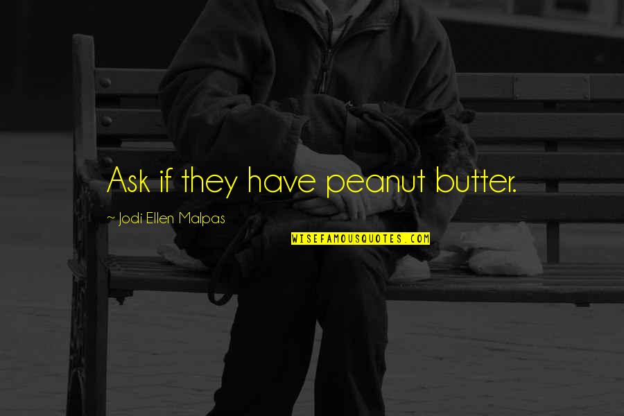 Hayreddin Quotes By Jodi Ellen Malpas: Ask if they have peanut butter. Hayreddin Quotes By Jodi Ellen Malpas: Ask if they have peanut butter.