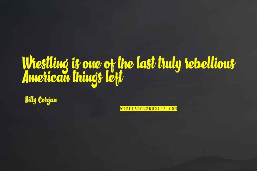 Hayrestar Quotes By Billy Corgan: Wrestling is one of the last truly rebellious