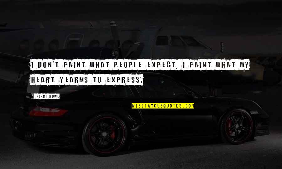 Hayrestar Quotes By Nikki Rowe: I don't paint what people expect, I paint