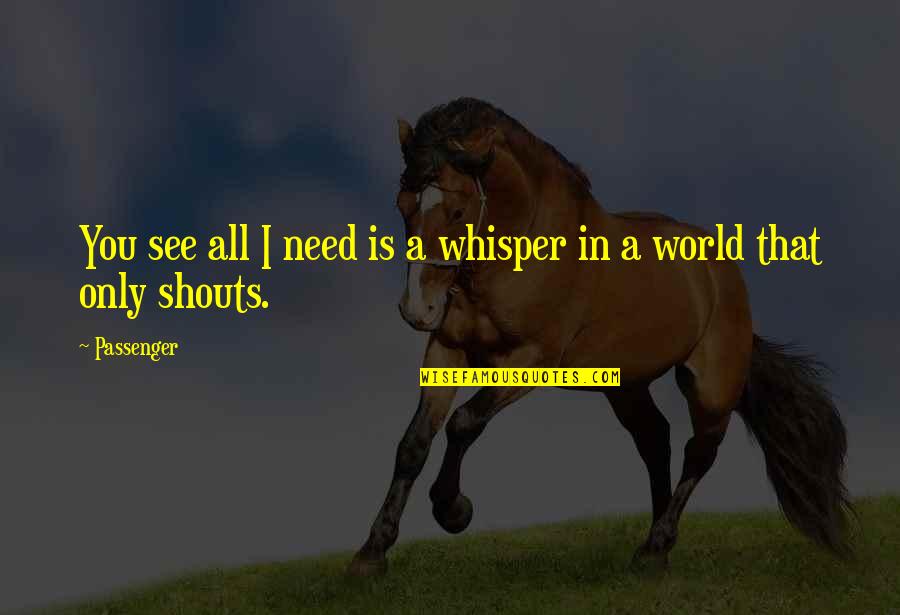 Hayrunnisa Isminin Quotes By Passenger: You see all I need is a whisper